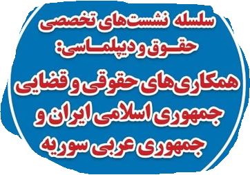 سلسله نشست‌های تخصصی حقوق و دیپلماسی: «همکاری‌های حقوقی و قضایی جمهوری اسلامی ایران و جمهوری عربی سوریه»